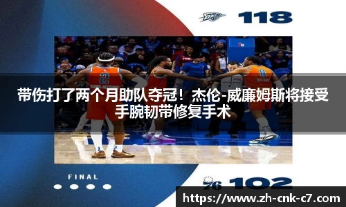 带伤打了两个月助队夺冠！杰伦-威廉姆斯将接受手腕韧带修复手术